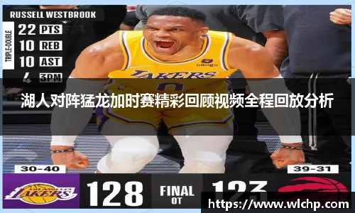 湖人对阵猛龙加时赛精彩回顾视频全程回放分析