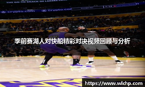 季前赛湖人对快船精彩对决视频回顾与分析